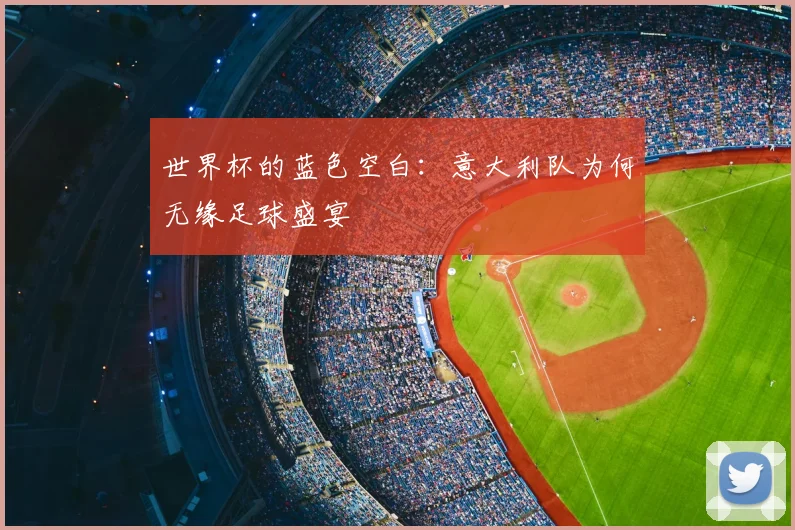世界杯的蓝色空白：意大利队为何无缘足球盛宴