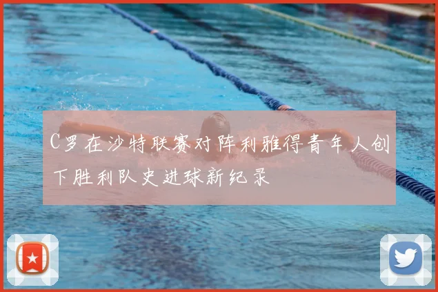C罗在沙特联赛对阵利雅得青年人创下胜利队史进球新纪录