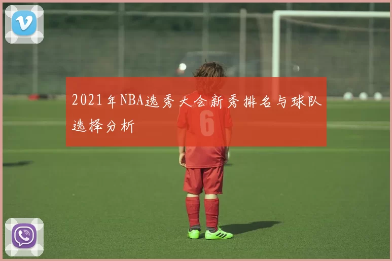 2021年NBA选秀大会新秀排名与球队选择分析