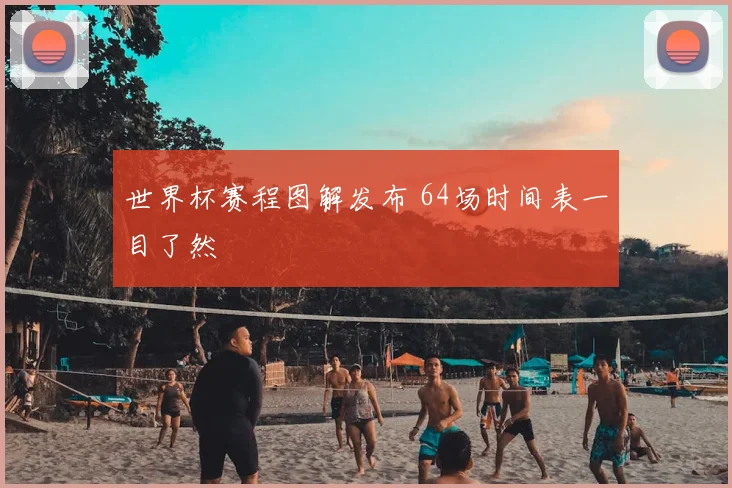 世界杯赛程图解发布 64场时间表一目了然