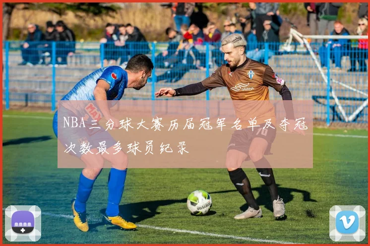 NBA三分球大赛历届冠军名单及夺冠次数最多球员纪录