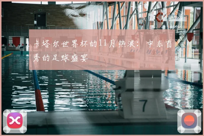 卡塔尔世界杯的11月热浪：中东首秀的足球盛宴
