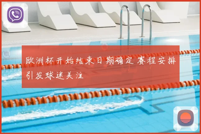 欧洲杯开始结束日期确定 赛程安排引发球迷关注