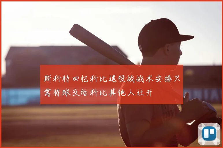 斯科特回忆科比退役战战术安排只需将球交给科比其他人让开