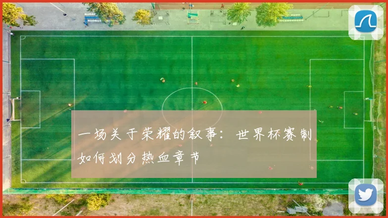 一场关于荣耀的叙事：世界杯赛制如何划分热血章节