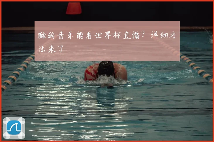 酷狗音乐能看世界杯直播？详细方法来了