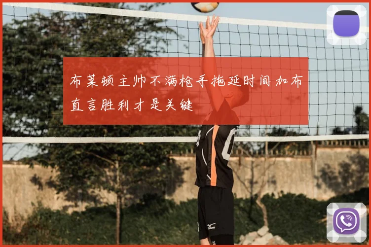 布莱顿主帅不满枪手拖延时间加布直言胜利才是关键