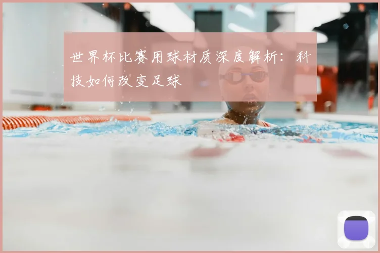 世界杯比赛用球材质深度解析：科技如何改变足球