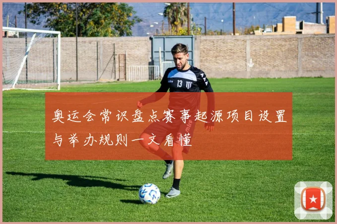 奥运会常识盘点赛事起源项目设置与举办规则一文看懂