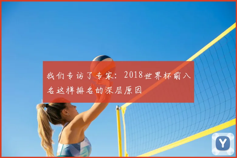 我们专访了专家:2018世界杯前八名这样排名的深层原因