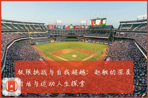 极限挑战与自我超越：赵敏的深度对话与运动人生探索