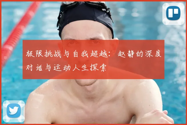 极限挑战与自我超越:赵静的深度对话与运动人生探索